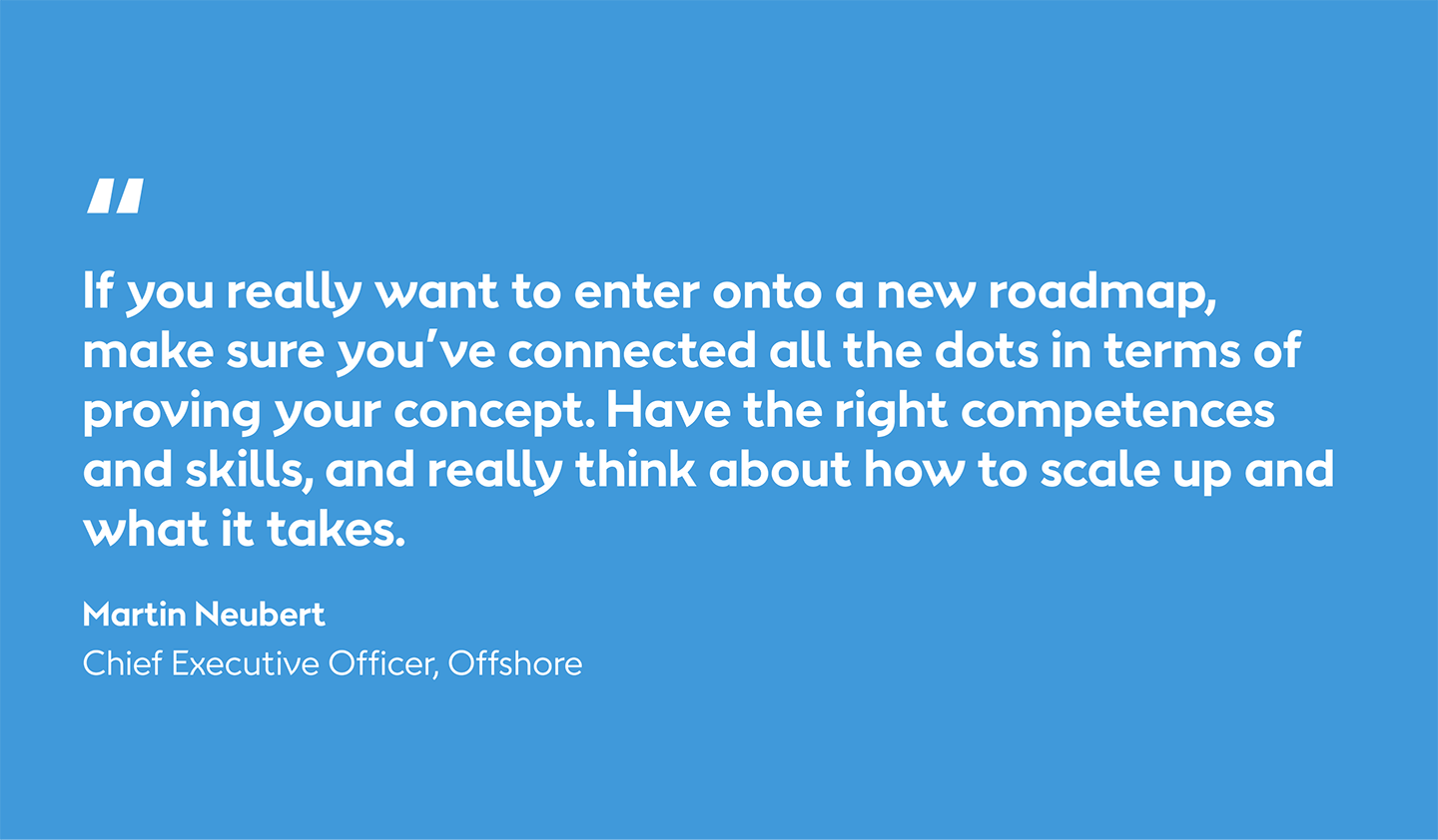 Former Ørsted offshore CEO Martin Neubert is quoted on the need for the right plan and skills for major transformations.