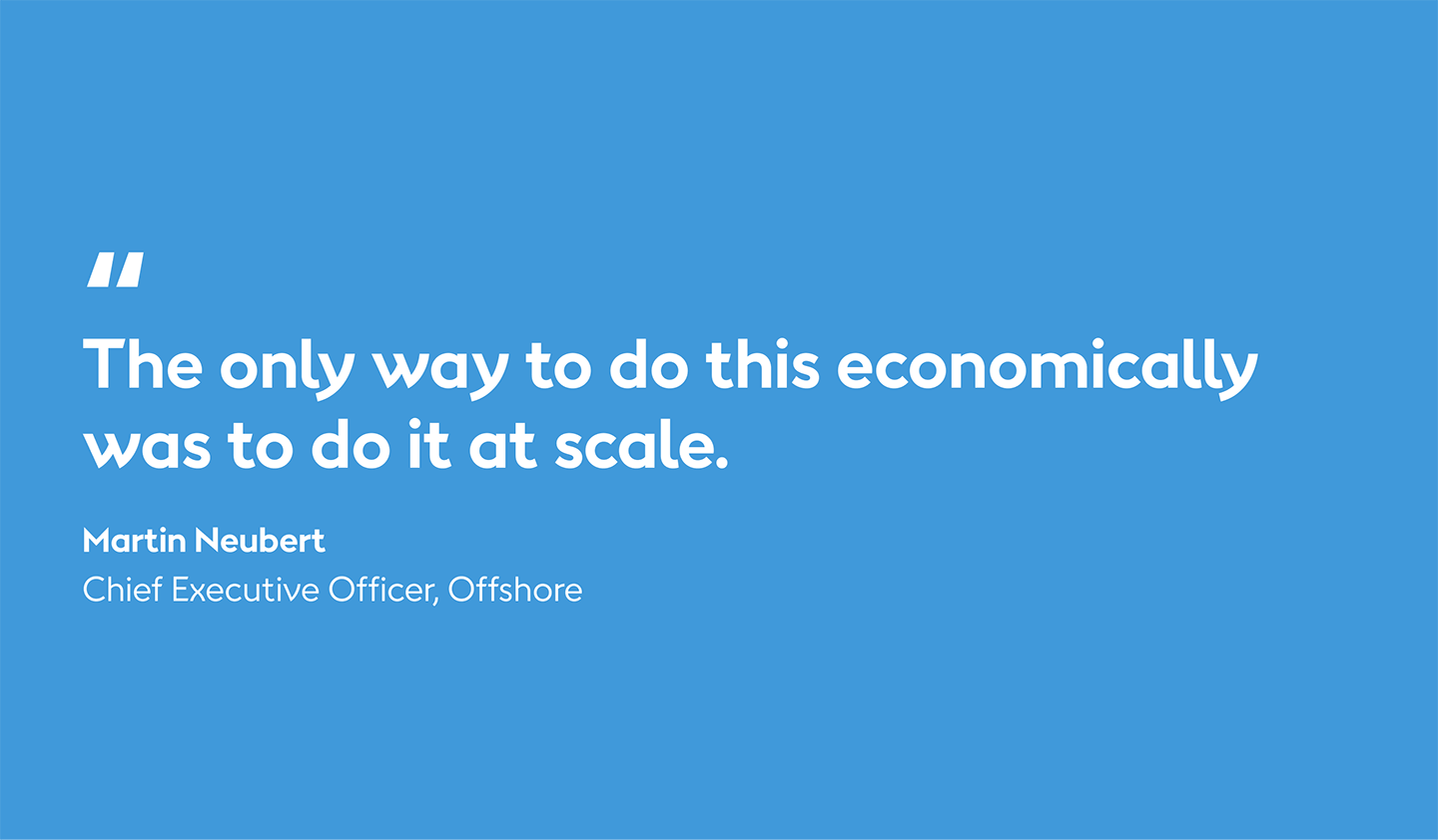 Former Ørsted offshore CEO Martin Neubert is quoted talking about the economic importance of scaling up offshore wind.